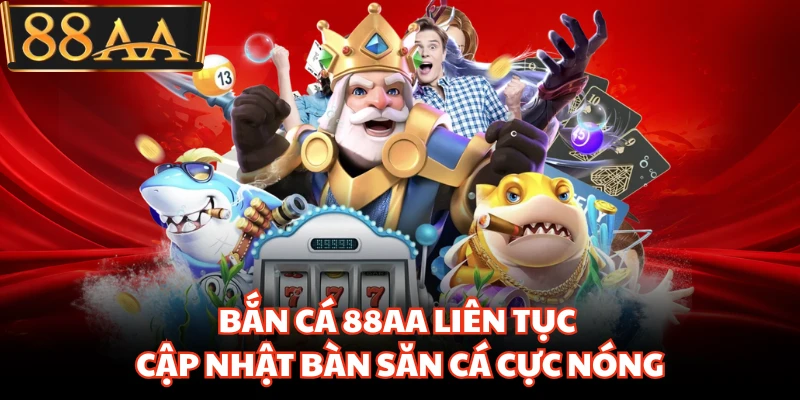 Bắn Cá 88AA Bùng Nổ Săn Thưởng Khiến Hội Viên Mê Mẩn 2 Bắn cá 88AA liên tục cập nhật bàn săn cá cực nóng