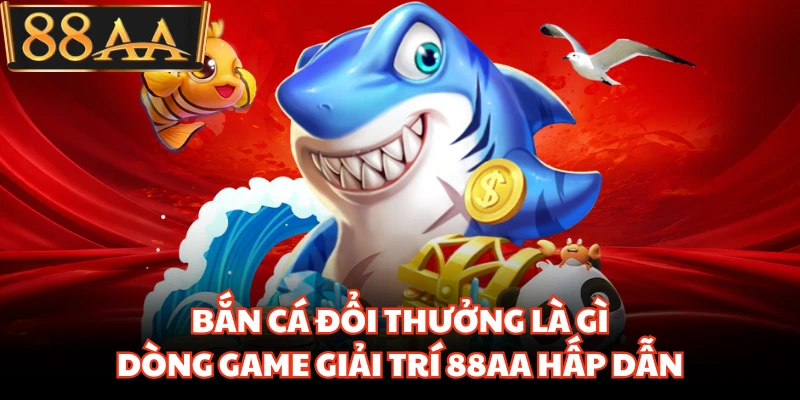 Bắn Cá Đổi Thưởng Là Gì - Dòng Game Giải Trí 88aa Hấp Dẫn 4 Bắn Cá Đổi Thưởng Là Gì - Dòng Game Giải Trí 88aa Hấp Dẫn