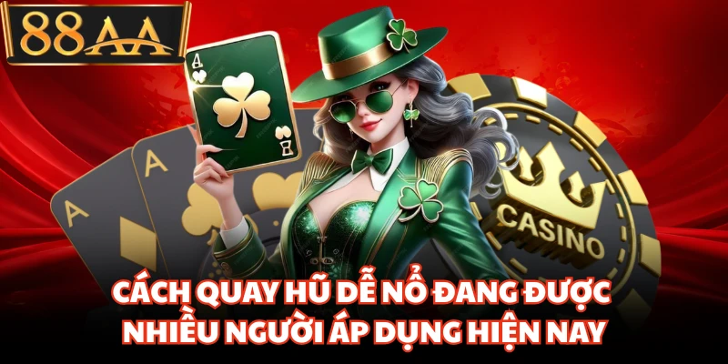 Cách Quay Hũ Dễ Nổ Đang Được Nhiều Người Áp Dụng Hiện Nay 5 Cách Quay Hũ Dễ Nổ Đang Được Nhiều Người Áp Dụng Hiện Nay