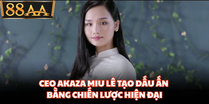 CEO Akaza Miu Lê Gây Chú Ý Với Chiến Lược Phát Triển Bứt Phá 2 CEO Akaza Miu Lê tạo dấu ấn bằng chiến lược hiện đại