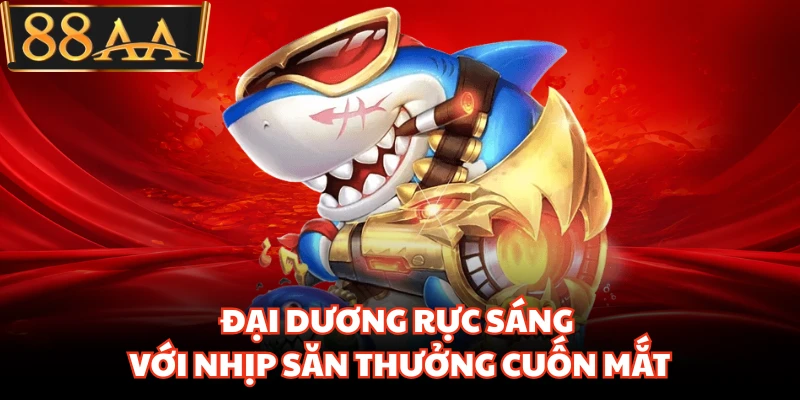 Bắn Cá 88AA Bùng Nổ Săn Thưởng Khiến Hội Viên Mê Mẩn 1 Đại dương rực sáng với nhịp săn thưởng cuốn mắt