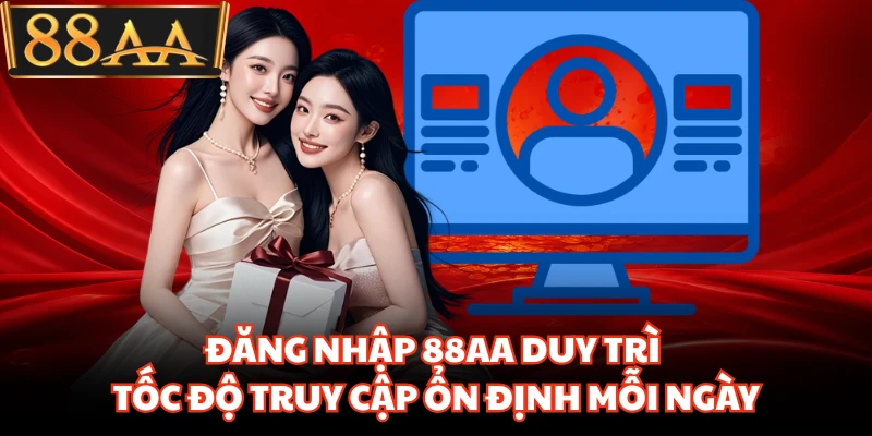 Đăng Nhập 88AA Siêu Nhanh Giúp Truy Cập Không Gián Đoạn 2 Đăng nhập 88AA duy trì tốc độ truy cập ổn định mỗi ngày
