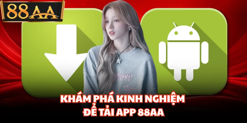 Tải App 88AA - Quy Trình Cài Đặt Ứng Dụng Cho Hội Viên Mới 3 Khám phá kinh nghiệm để tải app 88AA