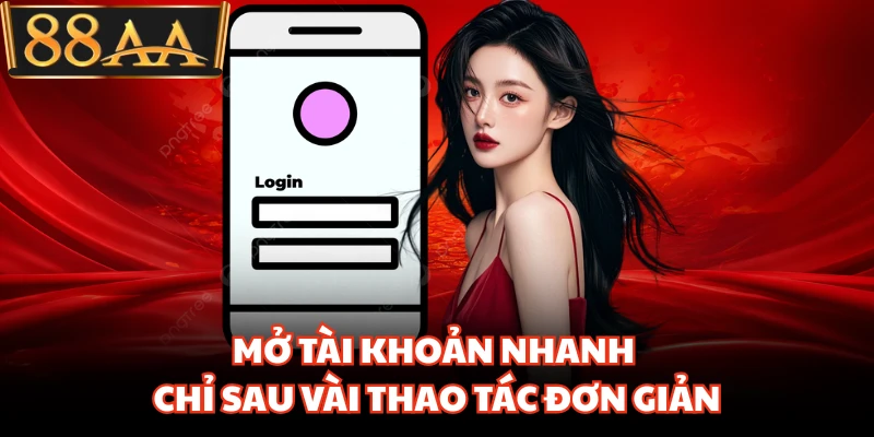 Đăng Nhập 88AA Siêu Nhanh Giúp Truy Cập Không Gián Đoạn 1 Mở tài khoản nhanh chỉ sau vài thao tác đơn giản