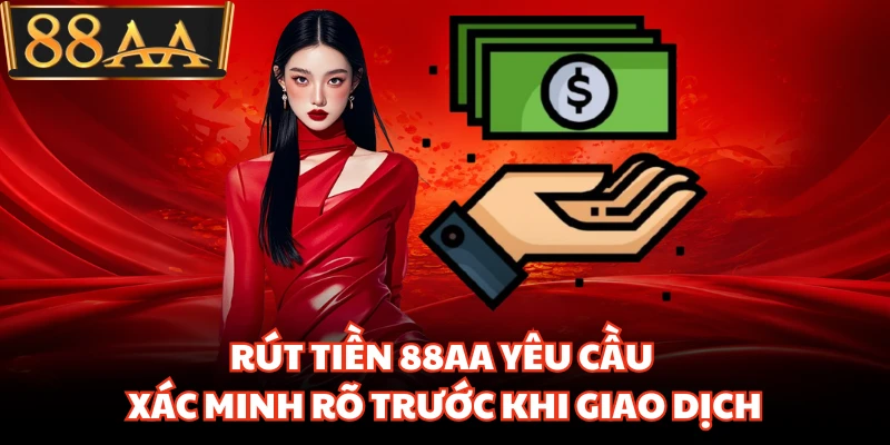 Rút Tiền 88AA Siêu Tốc Giúp Giao Dịch Về Tài Khoản Nhanh 2 Rút tiền 88AA yêu cầu xác minh rõ trước khi giao dịch