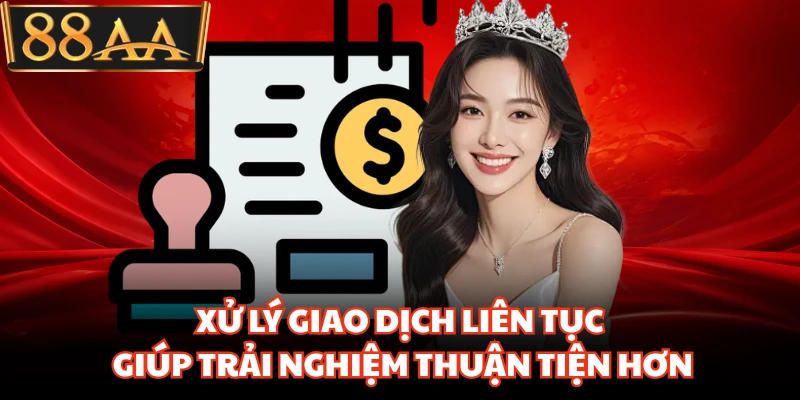 Rút Tiền 88AA Siêu Tốc Giúp Giao Dịch Về Tài Khoản Nhanh 3 Xử lý giao dịch liên tục giúp trải nghiệm thuận tiện hơn