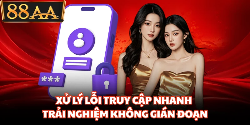 Đăng Nhập 88AA Siêu Nhanh Giúp Truy Cập Không Gián Đoạn 3 Xử lý lỗi truy cập nhanh trải nghiệm không gián đoạn